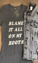 Load image into Gallery viewer, Blame It All On My Roots Tee